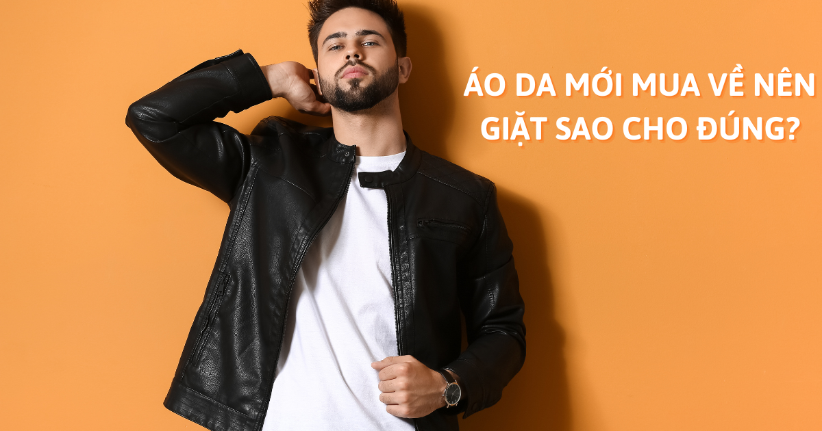 Áo da mới mua về nên giặt sao cho đúng?