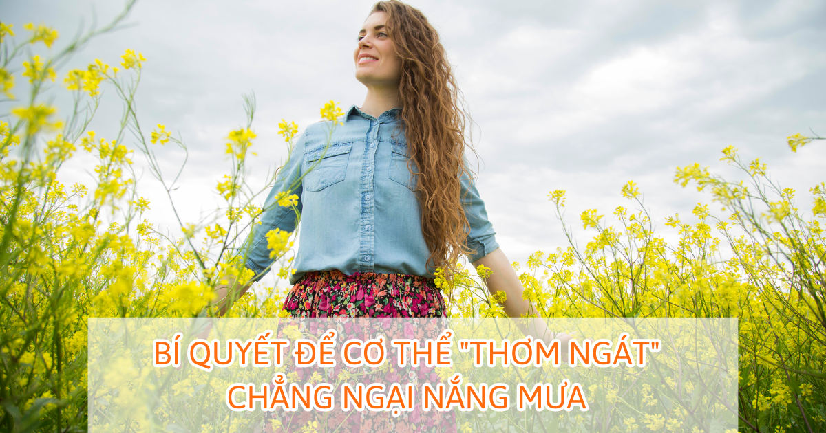 Bí quyết để cơ thể thơm ngát chẳng ngại nắng mưa
