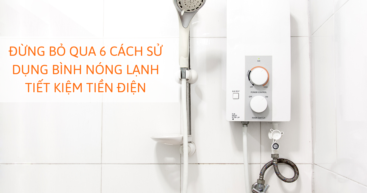 Đừng bỏ qua 6 cách sử dụng bình nóng lạnh tiết kiệm tiền điện
