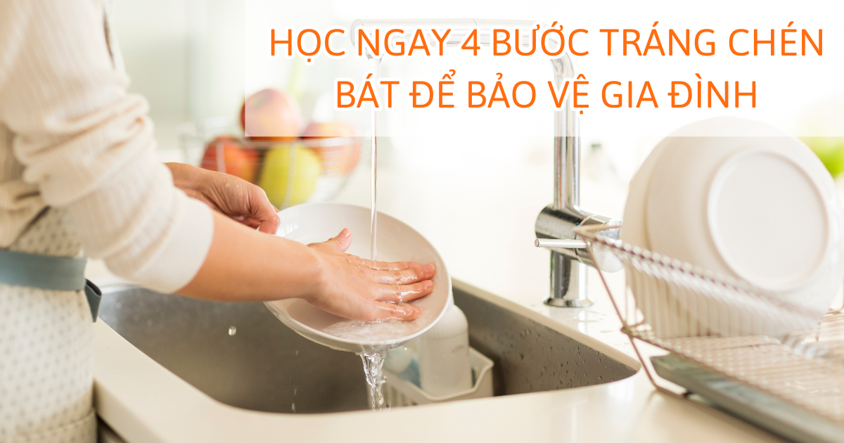 Học ngay 4 bước tráng chén bát để bảo vệ gia đình