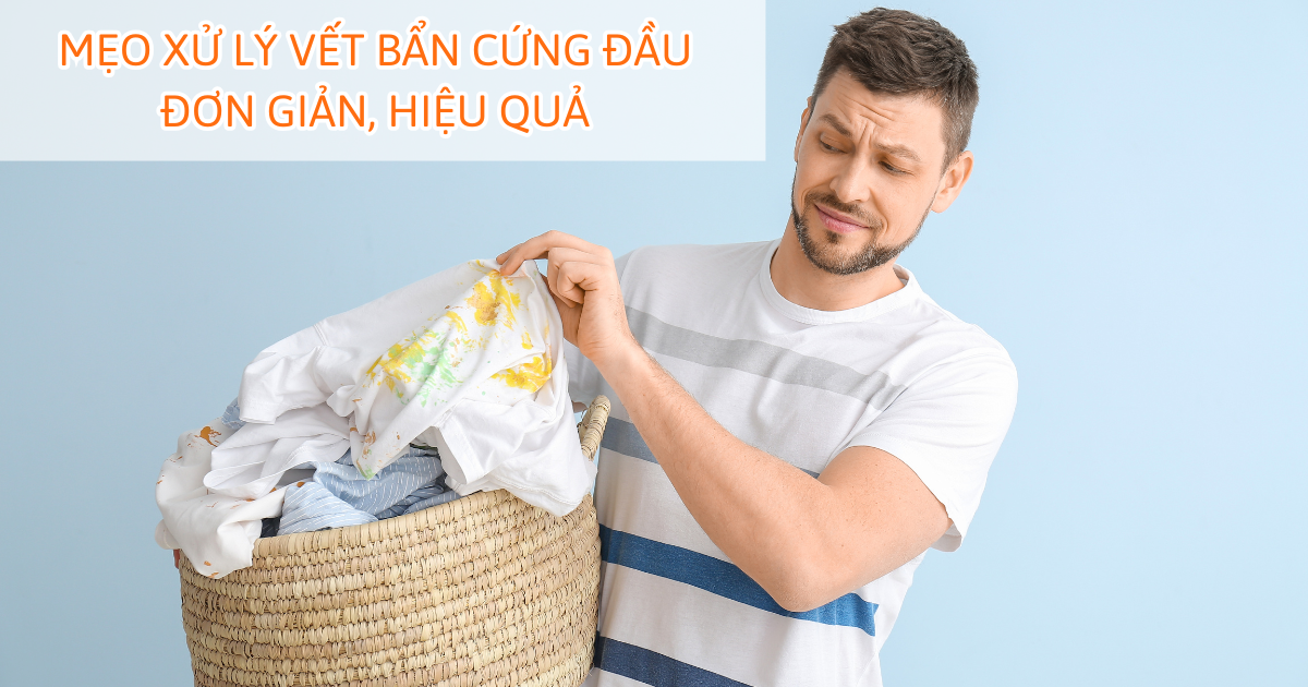 Mẹo xử lý vết bẩn cứng đầu đơn giản, hiệu quả