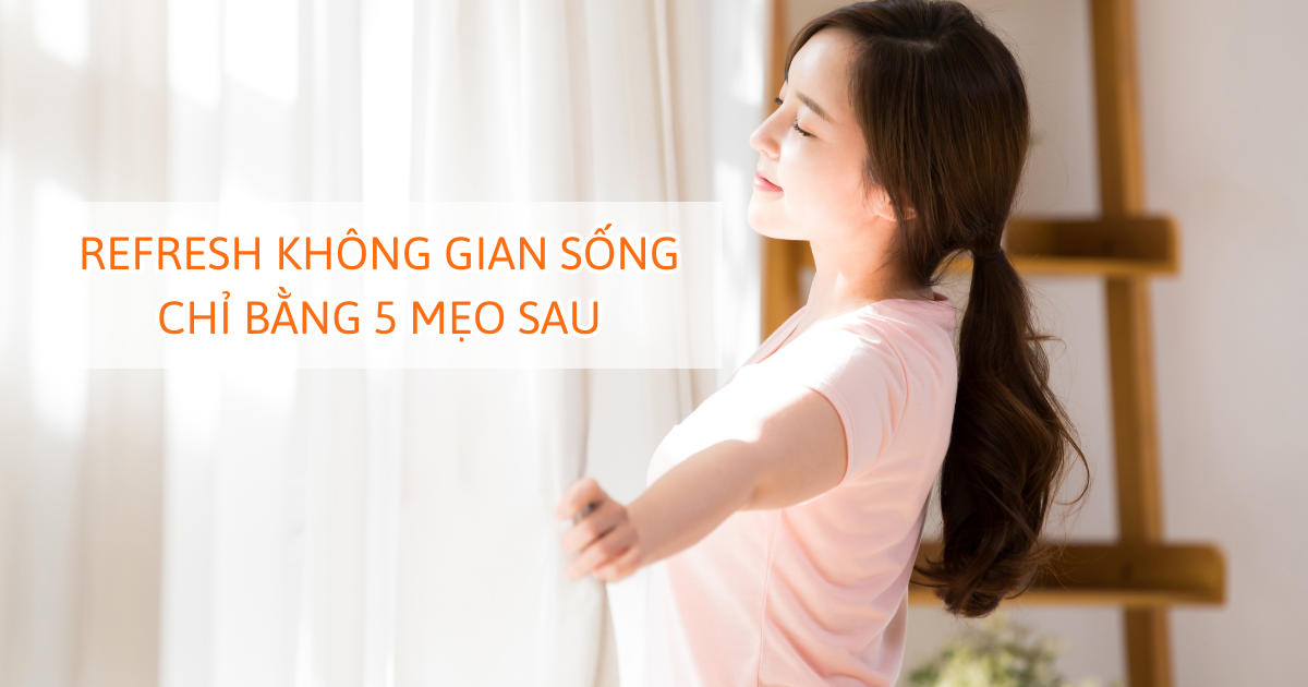 Refresh không gian sống chỉ bằng 5 mẹo sau
