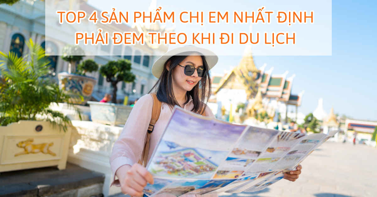Top 4 sản phẩm chị em nhất định phải đem theo khi đi du lịch