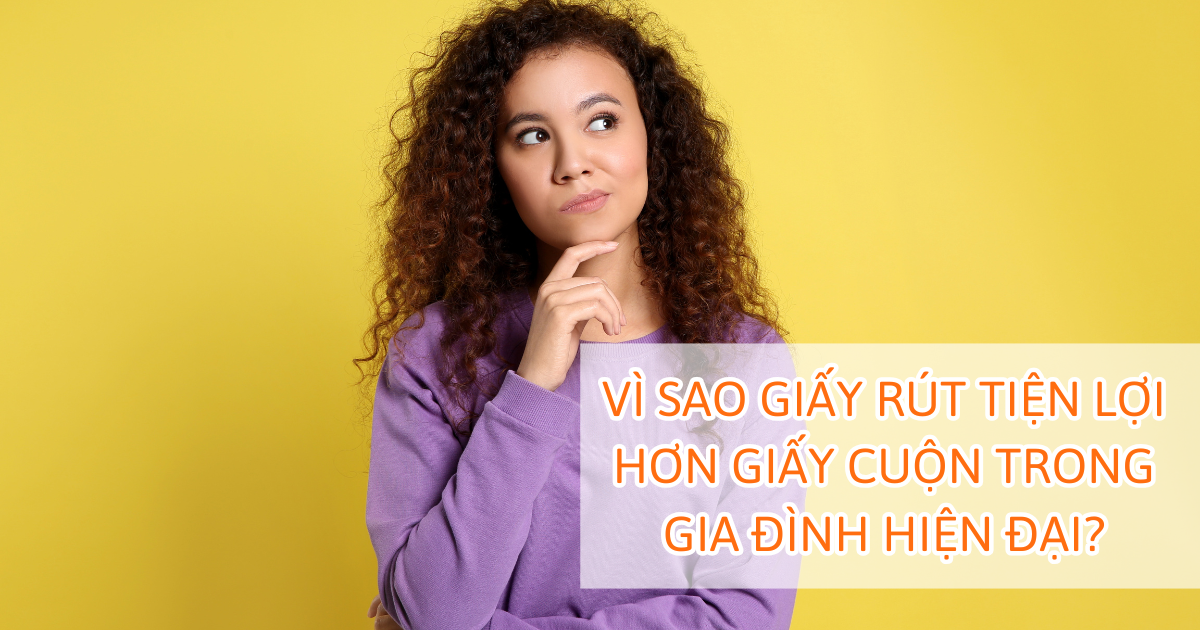 Vì sao giấy rút tiện lợi hơn giấy cuộn trong gia đình hiện đại?