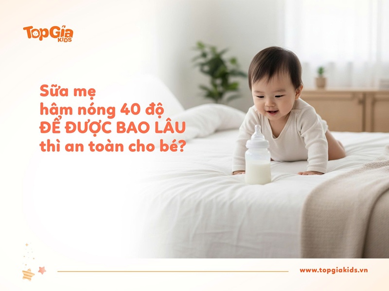 Sữa mẹ hâm nóng 40 độ để được bao lâu?