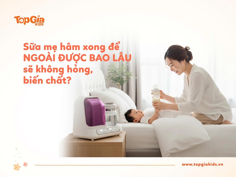 Sữa mẹ hâm xong để ngoài được bao lâu?