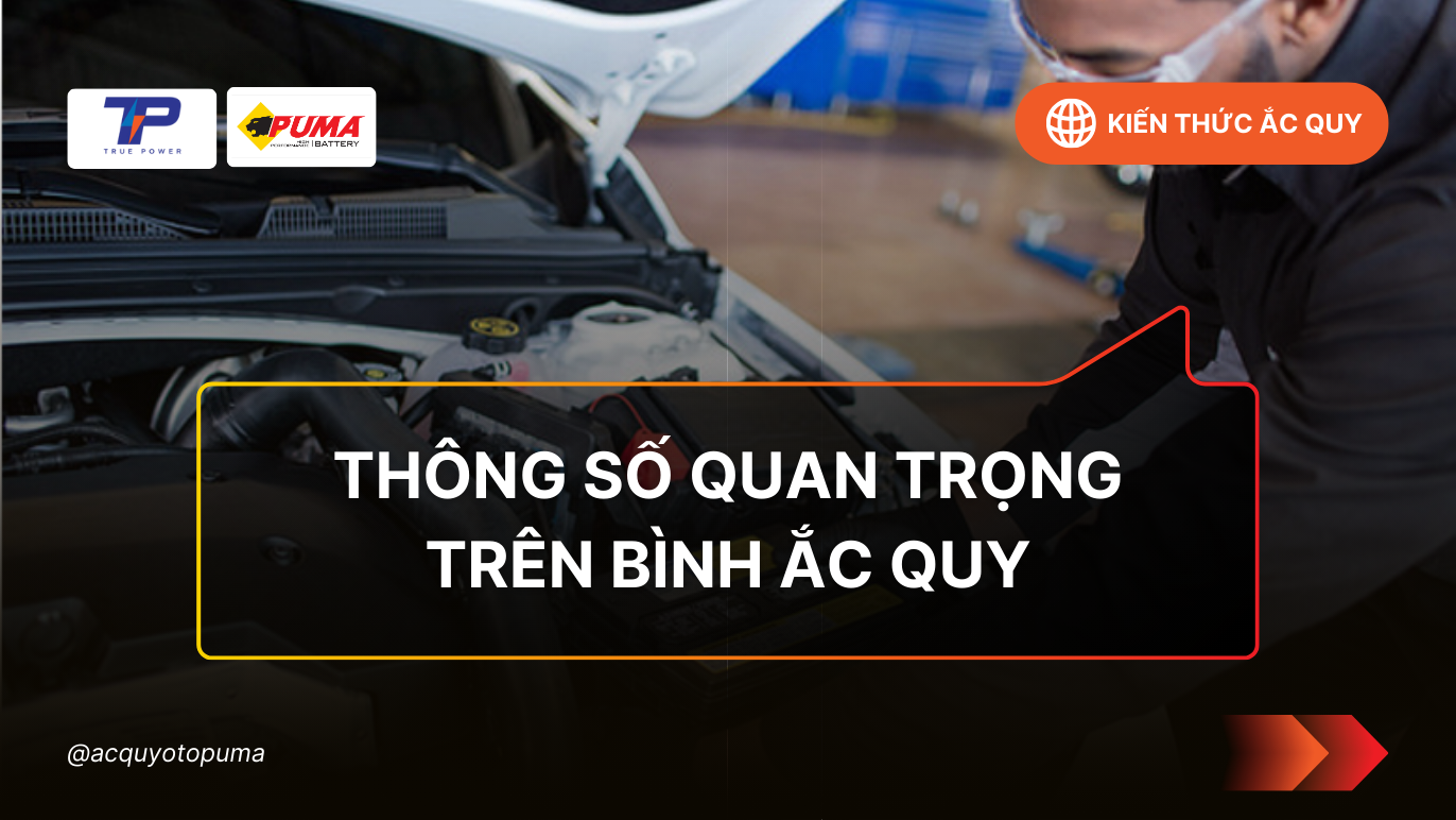 Những thông số quan trọng trên bình ắc quy mà chủ xe cần biết