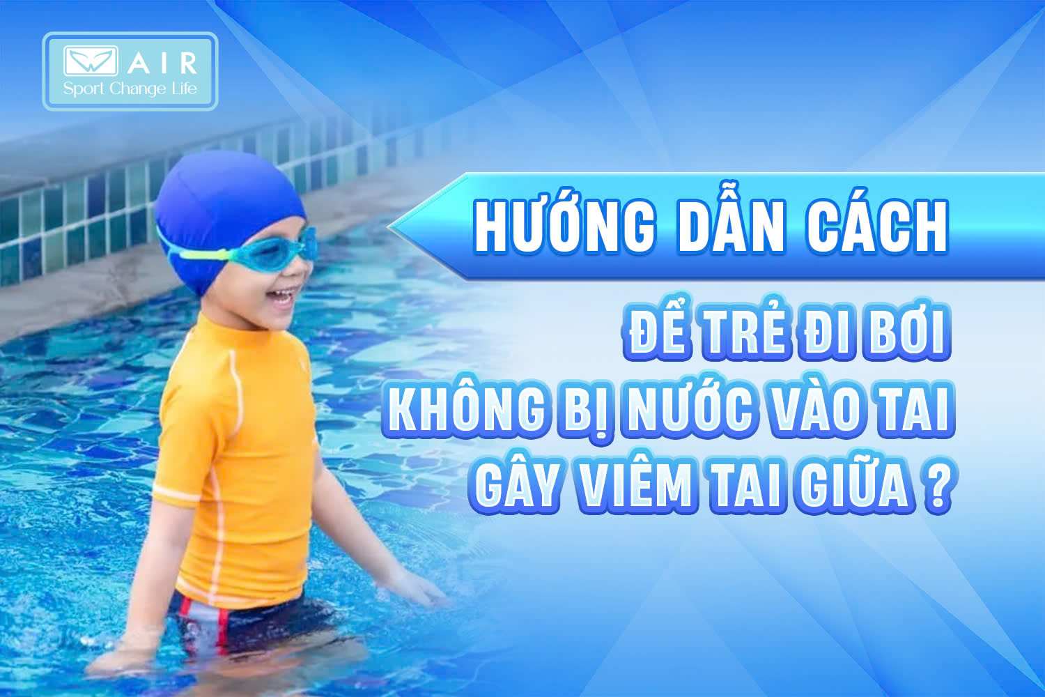 🧒💧 Làm sao để trẻ đi bơi không bị nước vào tai gây viêm tai giữa?