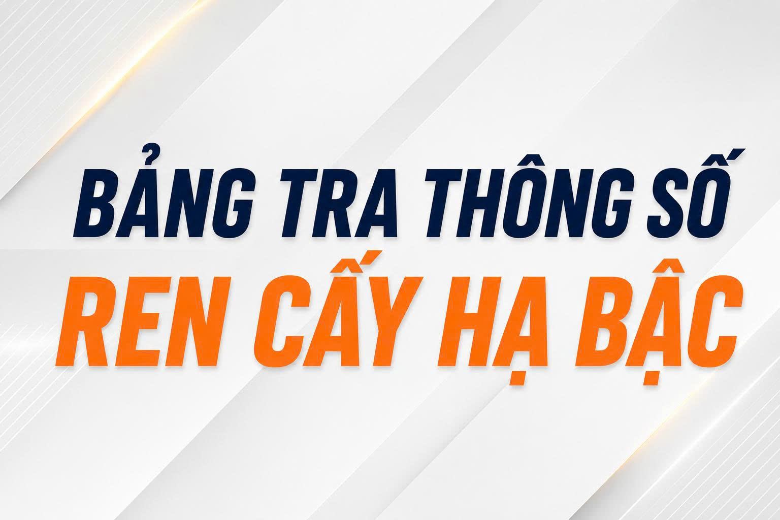 Bảng Tra Thông Số Ren Cấy Hạ Bậc