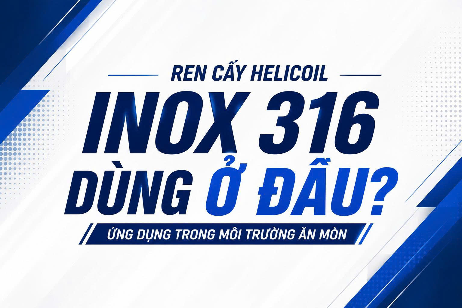 Ren cấy Helicoil inox 316 được dùng ở đâu?