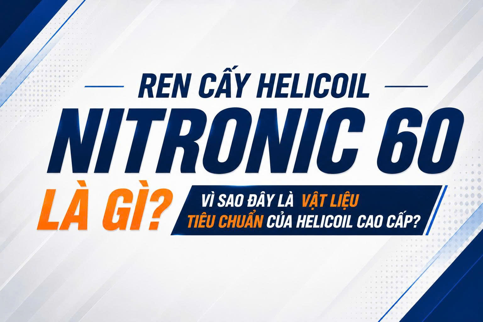 Ren Cấy Helicoil Nitronic 60 Là Gì?