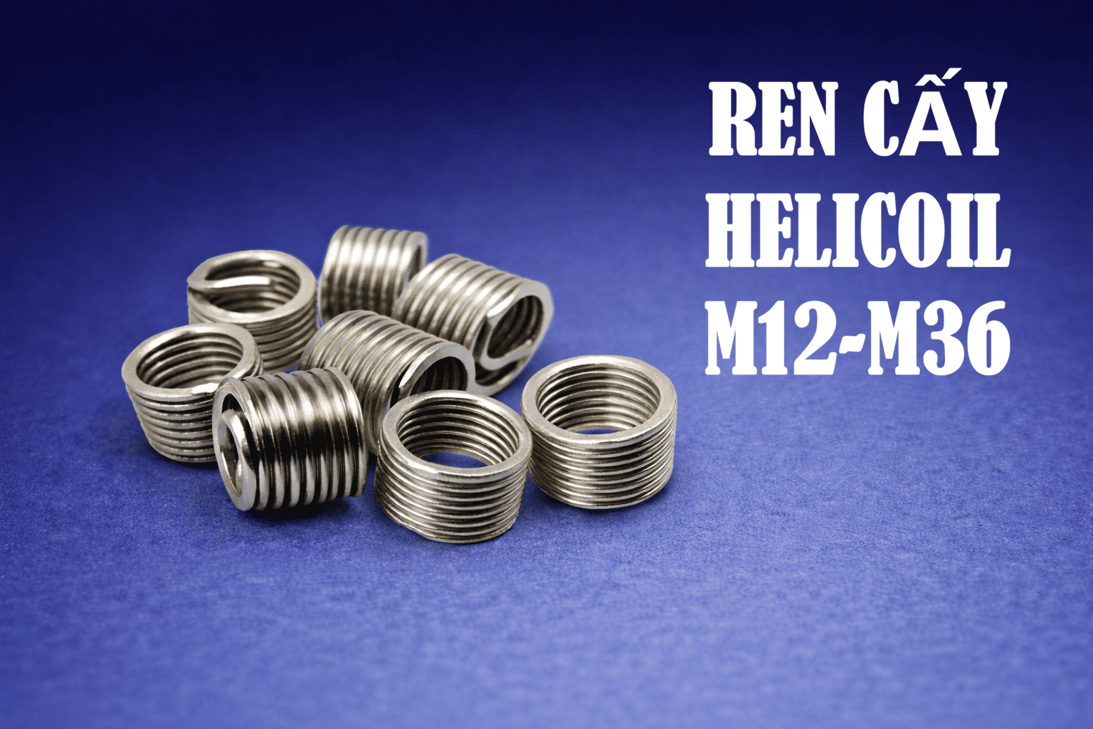 Ren cấy Helicoil M12 – M36 | Sửa ren lớn bền, ổn định
