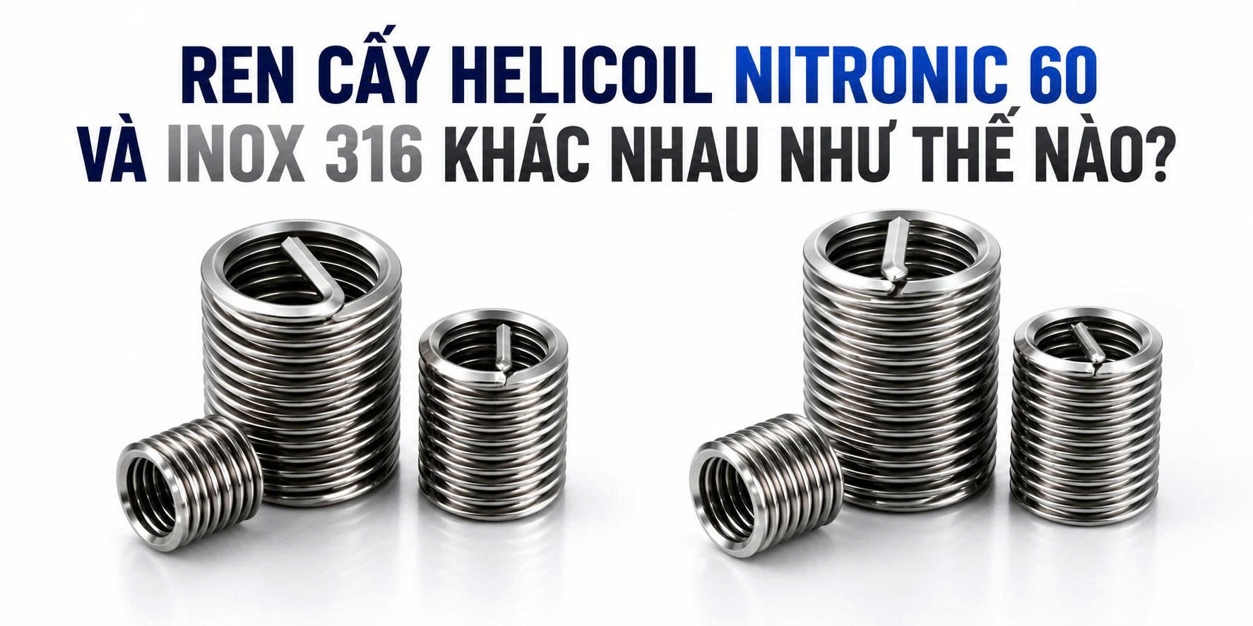 Ren cấy Helicoil Nitronic 60 và inox 316 khác nhau như thế nào?