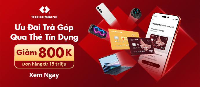 ƯU ĐÃI GIẢM 800K KHI TRẢ GÓP LIÊN KẾT TRỰC TIẾP QUA THẺ TÍN DỤNG TECHCOMBANK