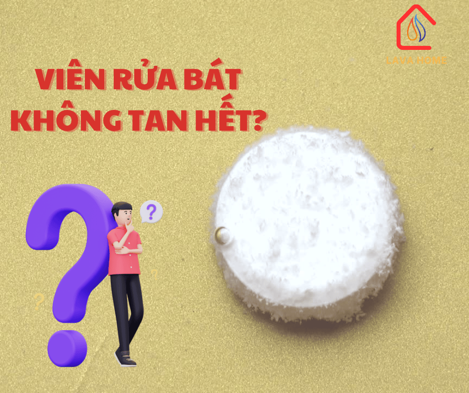 VIÊN RỬA BÁT KHÔNG TAN HẾT: NGUYÊN NHÂN VÀ CÁCH KHẮC PHỤC CHI TIẾT