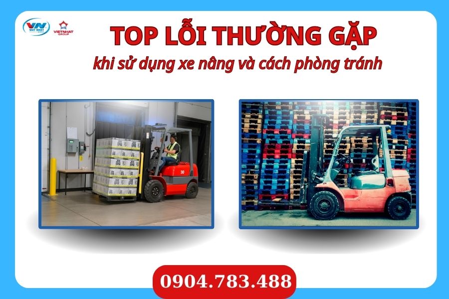 Top lỗi thường gặp khi sử dụng xe nâng và cách phòng tránh