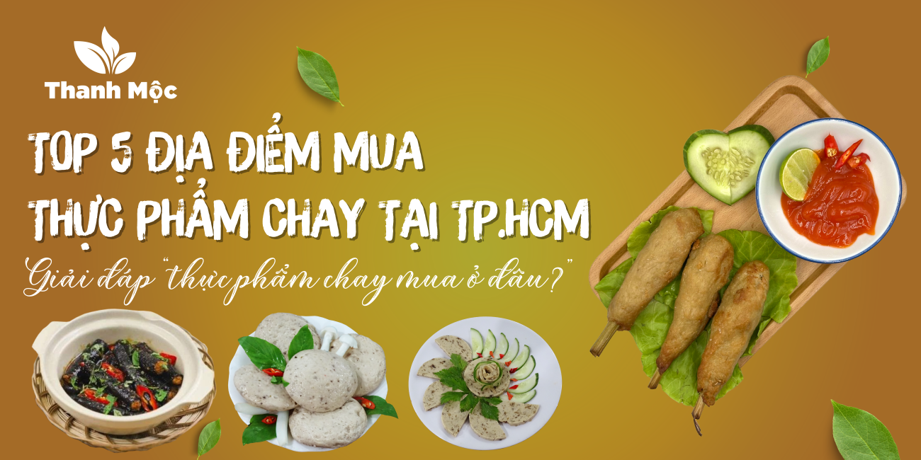Top 5 Địa Điểm Mua Thực Phẩm Chay Uy Tín Tại TP.HCM – Giải Đáp Câu Hỏi “Thực Phẩm Chay Mua Ở Đâu?”