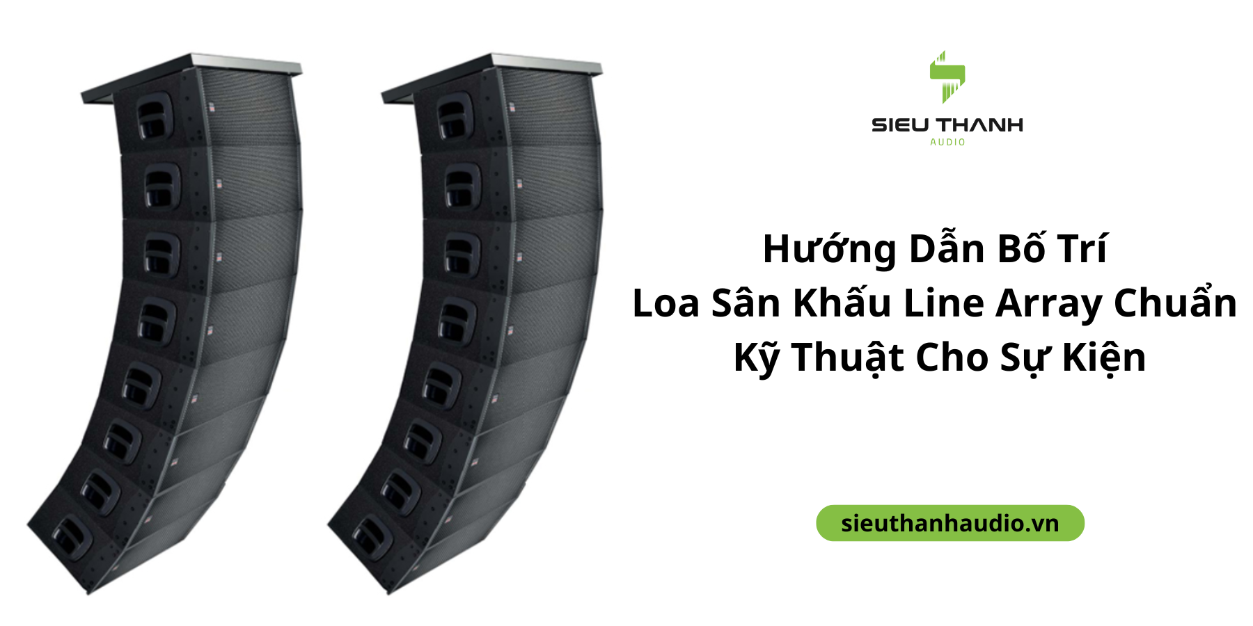 Hướng Dẫn Bố Trí Loa Sân Khấu Line Array Chuẩn Kỹ Thuật Cho Sự Kiện