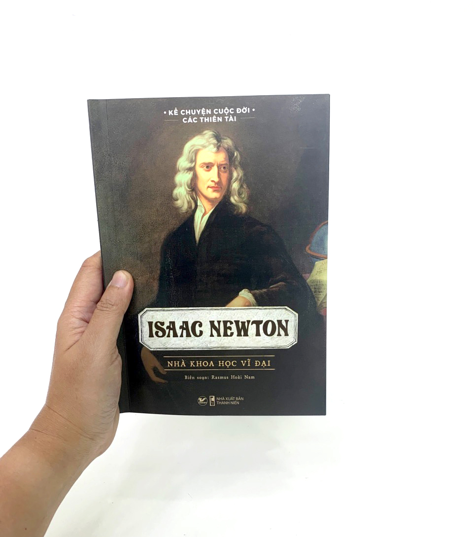 Kể Chuyện Cuộc Đời Các Thiên Tài - Isaac Newton - Nhà Khoa Học Vĩ Đại