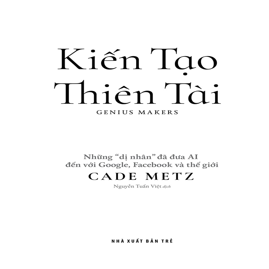 Kiến Tạo Thiên Tài - Những "Dị Nhân" Đã Đưa AI Đến Với Google, Facebook Và Thế Giới