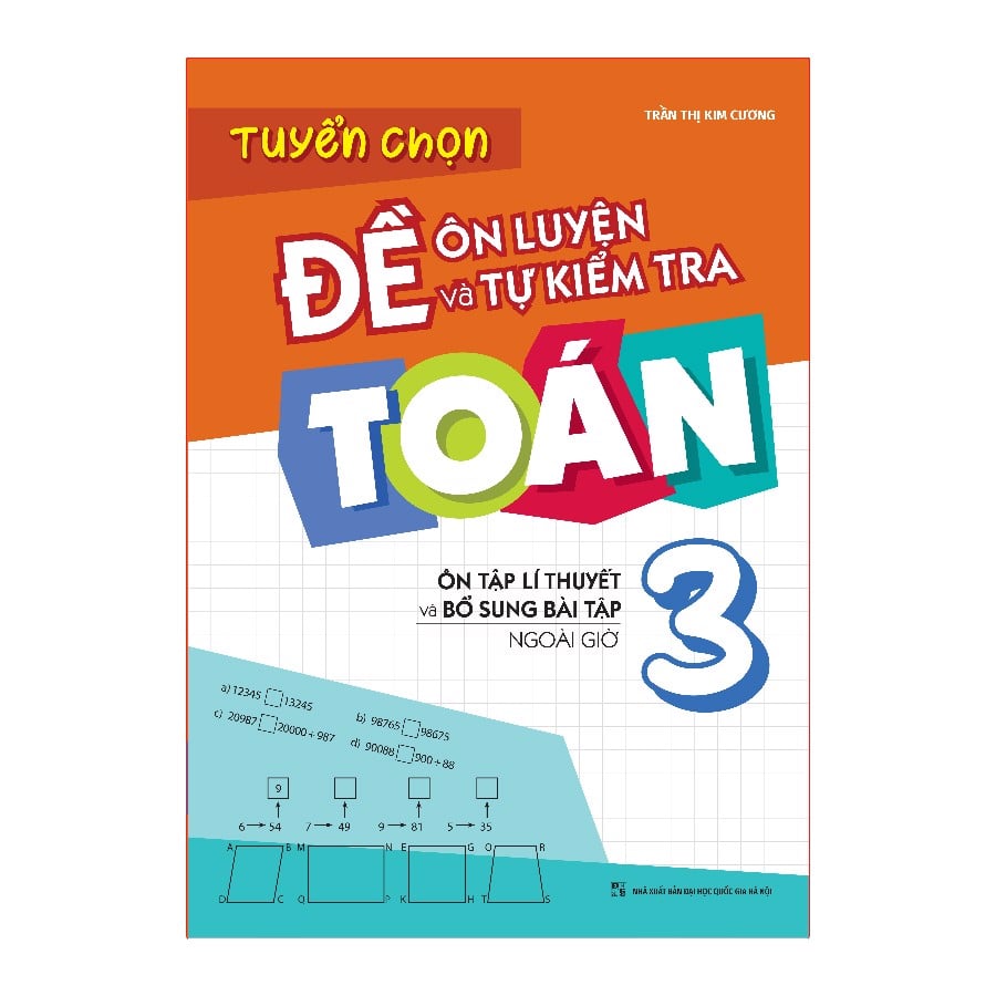 Tuyển Chọn Đề Ôn Luyện Và Tự Kiểm Tra Toán Lớp 3 - Ôn Tập Lí Thuyết Và Bổ Sung Bài Tập Ngoài Giờ