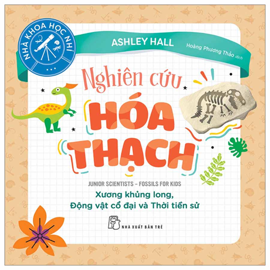 Nhà Khoa Học Nhí - Nghiên Cứu Hóa Thạch - Xương Khủng Long, Động Vật Cổ Đại Và Thời Tiền Sử