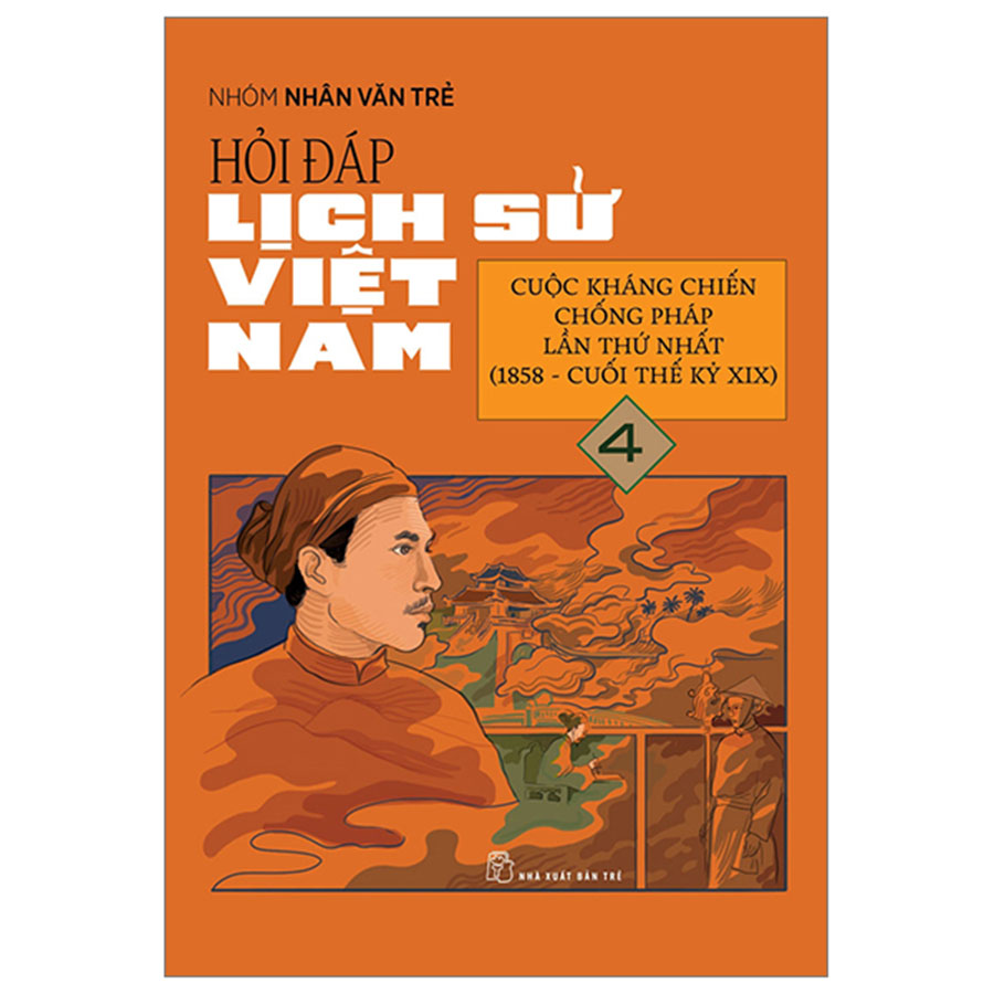 Hỏi Đáp Lịch Sử Việt Nam Tập 4 - Cuộc Kháng Chiến Chống Pháp Lần Thứ Nhất (1858 - Cuối Thế Kỉ XIX)