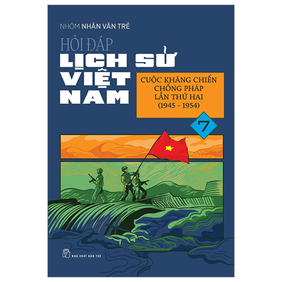 Hỏi Đáp Lịch Sử Việt Nam Tập 7 - Cuộc Kháng Chiến Chống Pháp Lần Thứ Hai (1945 - 1954)