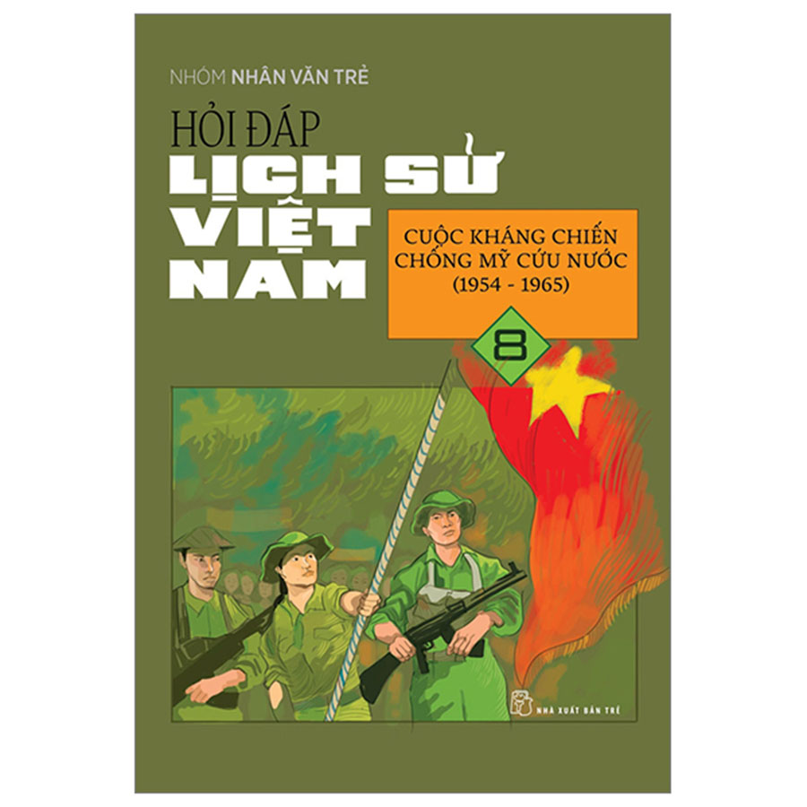 Hỏi Đáp Lịch Sử Việt Nam Tập 8 - Cuộc Kháng Chiến Chống Mỹ Cứu Nước (1954 - 1965)