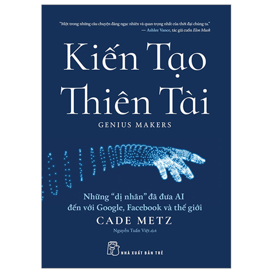 Kiến Tạo Thiên Tài - Những "Dị Nhân" Đã Đưa AI Đến Với Google, Facebook Và Thế Giới