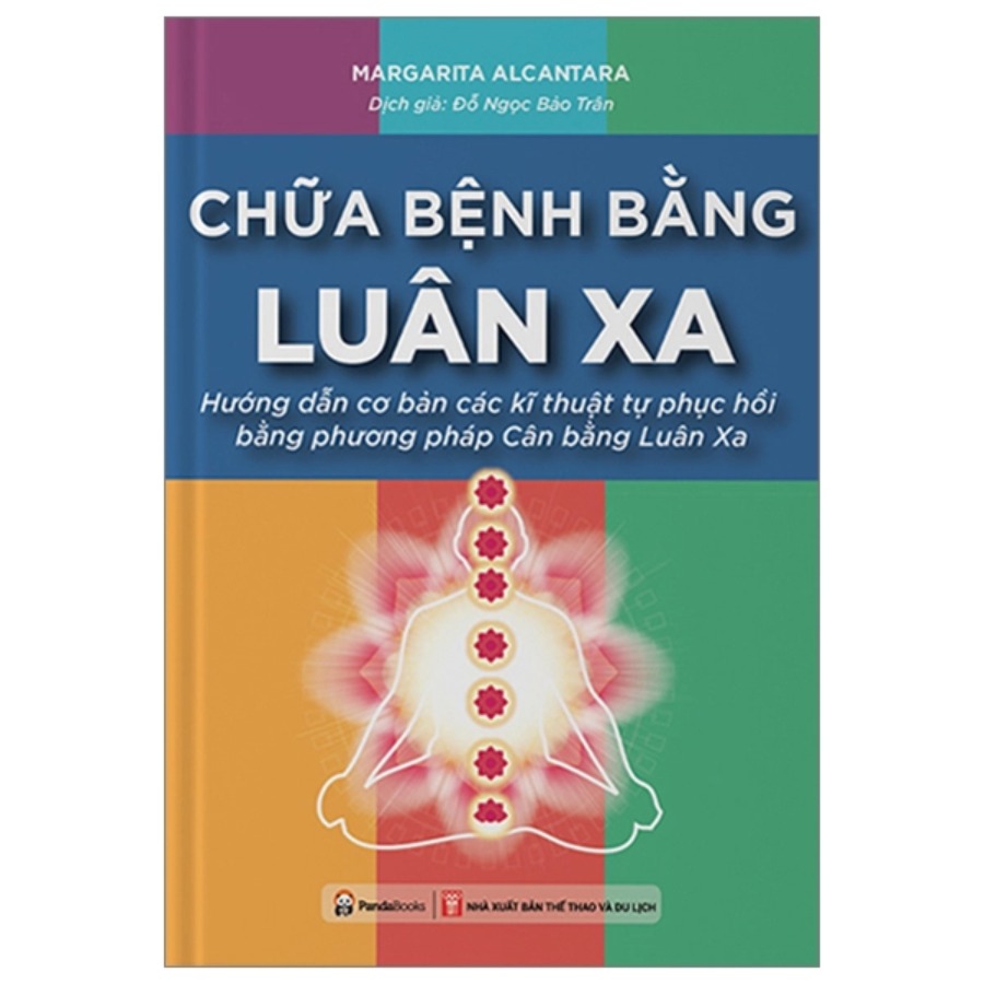 Chữa Bệnh Bằng Luân Xa - Hướng Dẫn Cơ Bản Các Kĩ Thuật Tự Phục Hồi Bằng Phương Pháp Cân Bằng Luân Xa