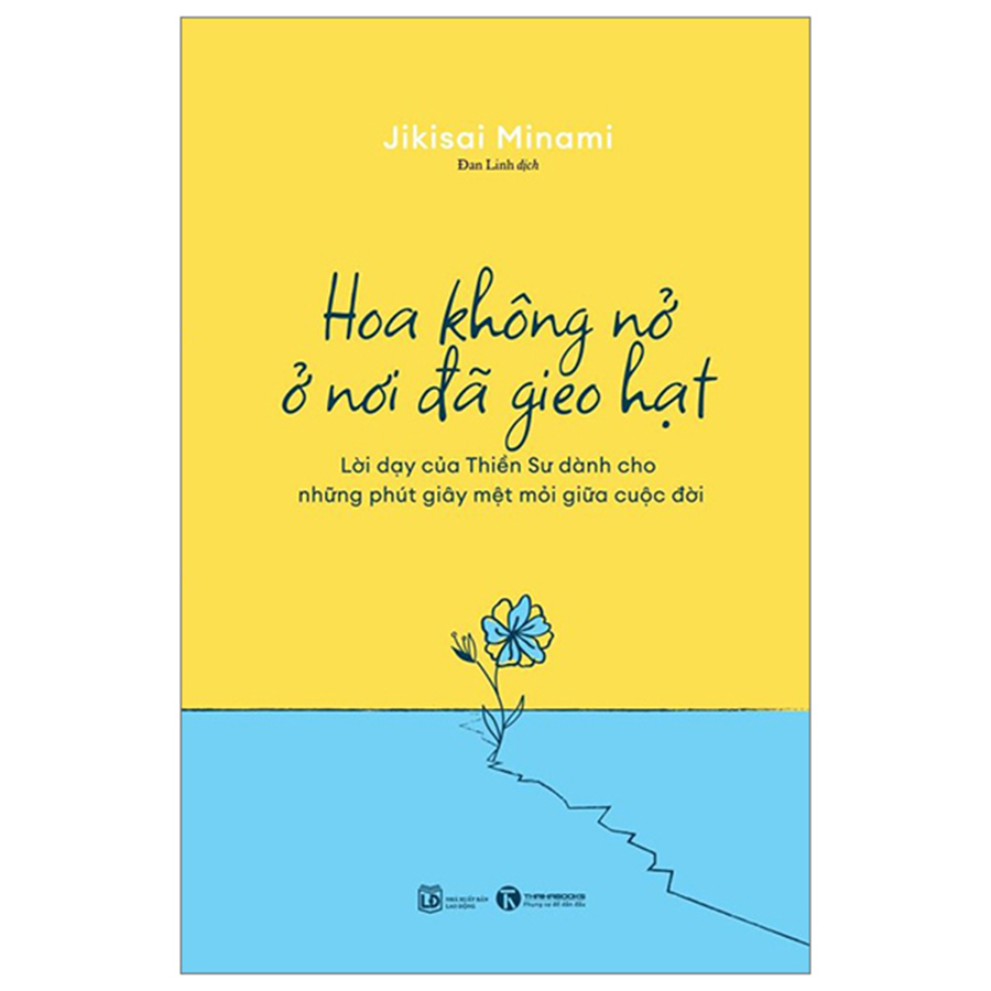 Hoa Không Nở Ở Nơi Đã Gieo Hạt - Lời Dạy Của Thiền Sư Dành Cho Những Phút Giây Mệt Mỏi Giữa Cuộc Đời