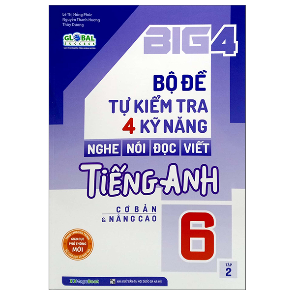 Big 4 Bộ Đề Tự Kiểm Tra 4 Kỹ Năng Nghe - Nói - Đọc - Viết Tiếng Anh Global Sucess (Cơ Bản Và Nâng Cao) Lớp 6 Tập 2