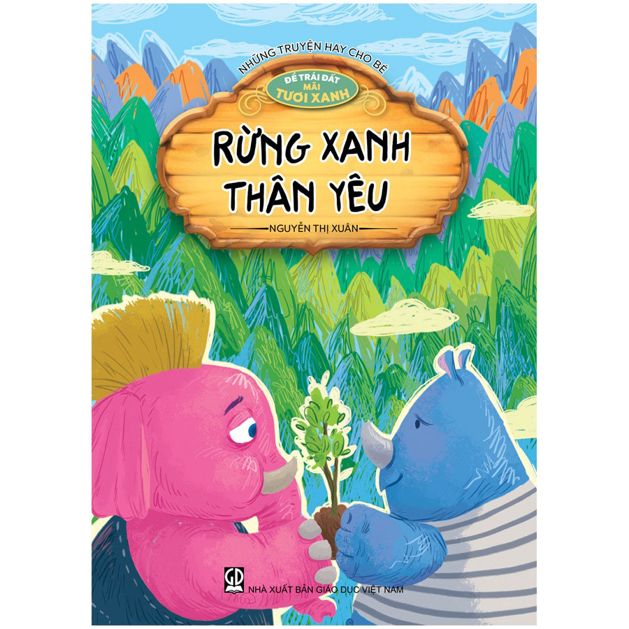 Những Truyện Hay Cho Bé - Để Trái Đất Mãi Tươi Xanh - Rừng Xanh Thân Yêu