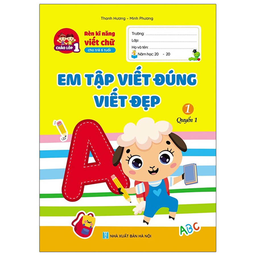 Chào Lớp 1 - Rèn Kỹ Năng Viết Chữ Cho Trẻ 6 Tuổi - Em Tập Viết Đúng Viết Đẹp Quyển 1