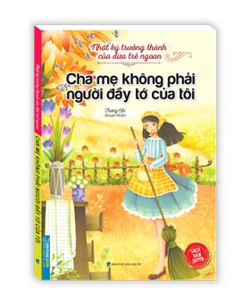 Nhật Ký Trưởng Thành Của Đứa Trẻ Ngoan - Cha Mẹ Không Phải Người Đầy Tớ Của Tôi