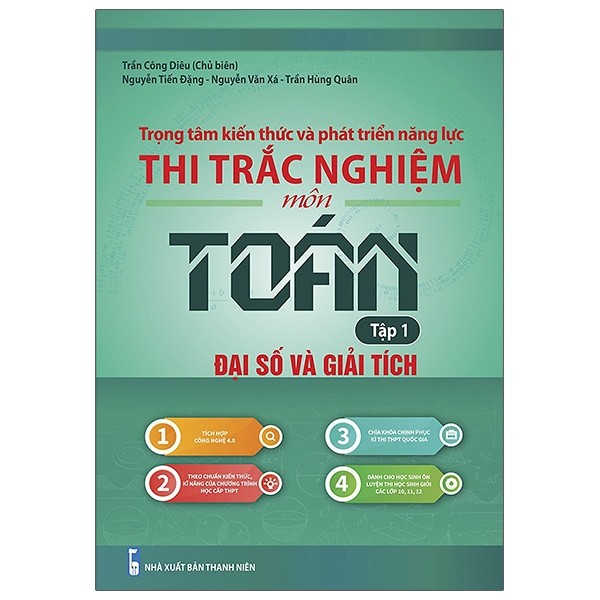 Trọng Tâm Kiến Thức Và Phát Triển Năng Lực Thi Trắc Nghiệm Môn Toán - Tập 1: Đại Số Và Giải Tích