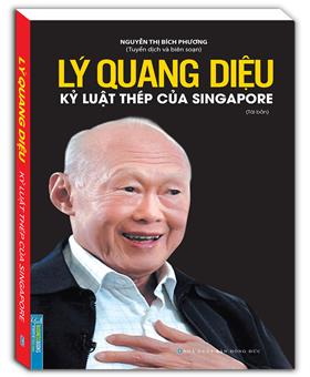 Lý Quang Diệu - Kỷ Luật Thép Của Singapore