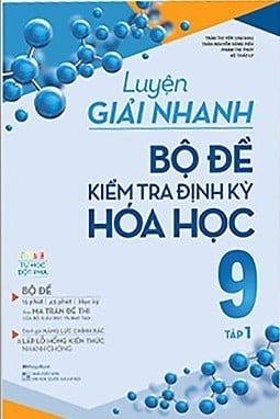 Luyện Giải Nhanh Bộ Đề Kiểm Tra Định Kỳ Hóa Học Lớp 9 Tập 1