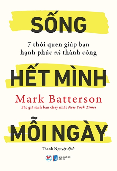 Sống Hết Mình Mỗi Ngày - 7 Thói Quen Giúp Bạn Hạnh Phúc Và Thành Công