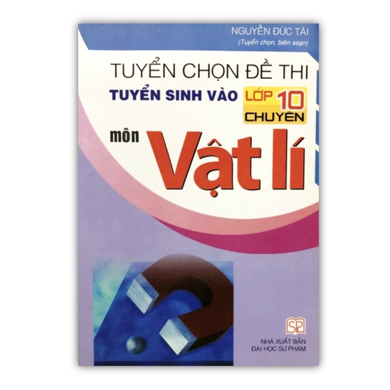 Tuyển Chọn Đề Thi Tuyển Sinh Vào Lớp 10 Chuyên Môn Vật Lí