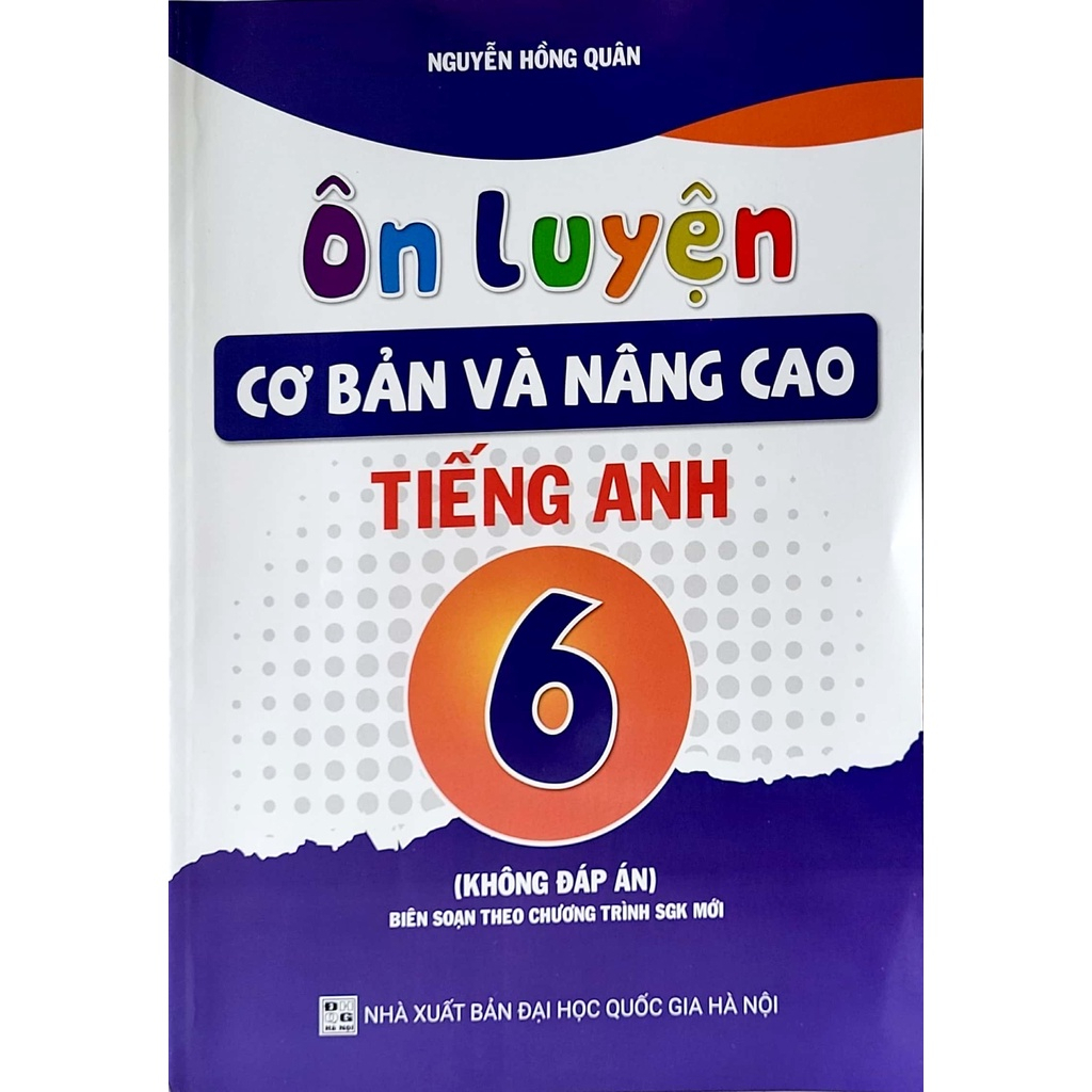 Ôn Luyện Cơ Bản Và Nâng Cao Tiếng Anh Lớp 6 Không Đáp Án (Chương trình SGK Mới)