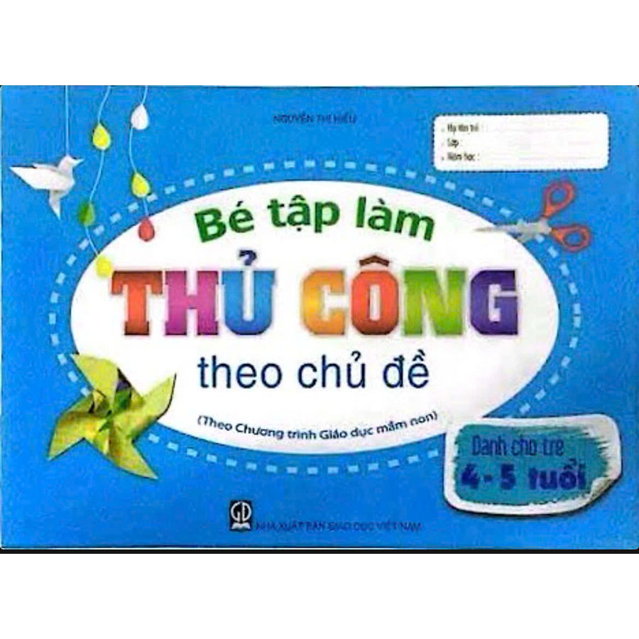 Bé Tập Làm Thủ Công Theo Chủ Đề Dành Cho trẻ 4-5 Tuổi (Theo CTGDMN)