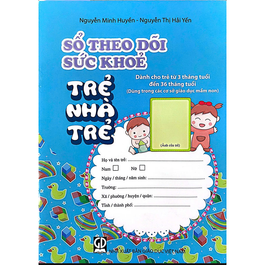 Sổ Theo Dõi Sức Khỏe Trẻ Nhà Trẻ (Dành Cho Trẻ Từ 3 Tháng Tuổi - 36 Tháng Tuổi - Dùng Trong Các Cơ Sở Giáo Dục Mầm Non)