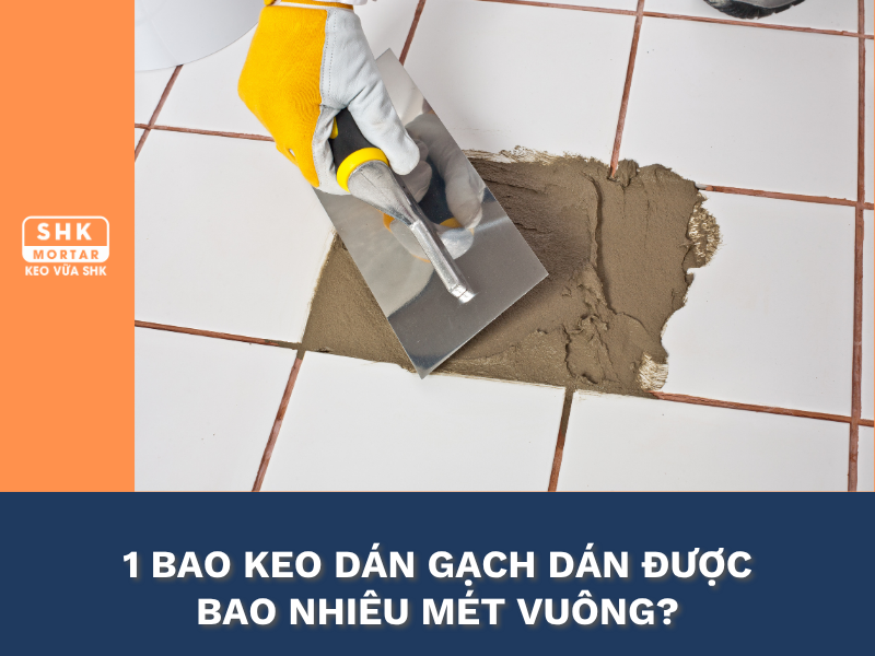 Định mức 1 bao keo dán gạch dán được bao nhiêu m2?&nbsp; Công cụ tính toán định mức tiêu hao keo tự động. (Cập nhật 2026)