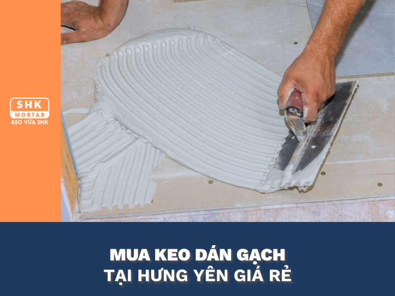 Mua keo dán gạch ốp lát ở Hưng Yên uy tín, giá tốt 2026