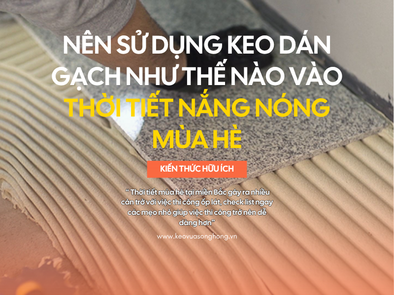 Thời tiết nắng gắt mùa hè, nên sử dụng keo dán gạch sao cho hợp lý để chống bong tróc?