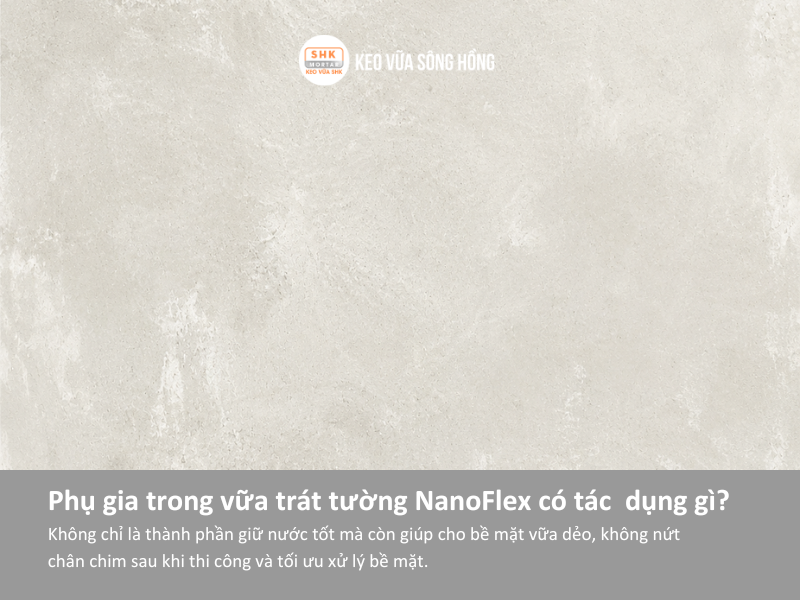 Phụ gia trong vữa trát tường NanoFlex có tác dụng gì? Thương hiệu bán vữa trát tường tốt trên thị trường