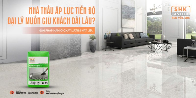 Đánh giá keo dán gạch C1 SHK chính hãng - Bền bỉ, bám chắc và tối ưu chi phí