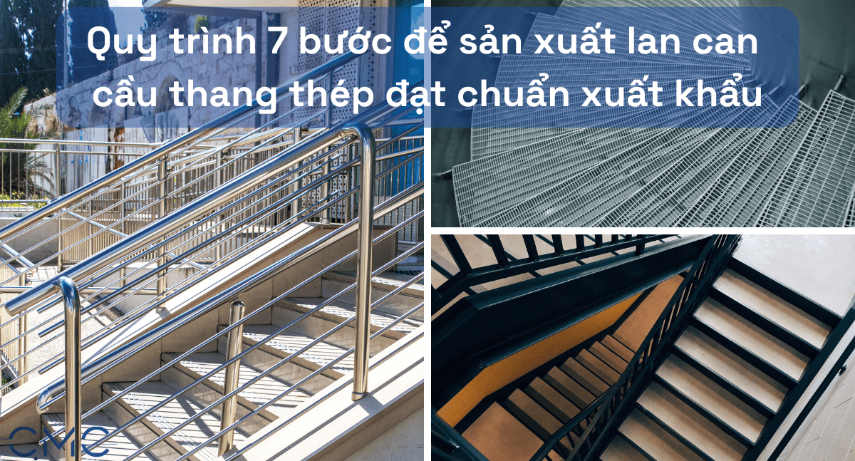 Quy trình 7 bước để sản xuất lan can, cầu thang thép đạt chuẩn xuất khẩu